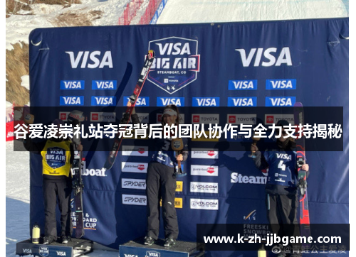谷爱凌崇礼站夺冠背后的团队协作与全力支持揭秘
