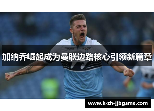 加纳乔崛起成为曼联边路核心引领新篇章