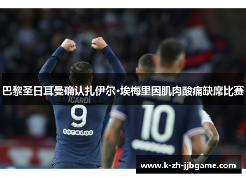 巴黎圣日耳曼确认扎伊尔·埃梅里因肌肉酸痛缺席比赛